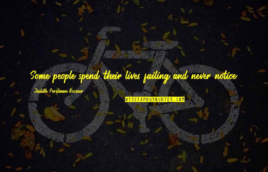 Mr Birling Refusing To Take Responsibility Quotes By Judith Perelman Rossner: Some people spend their lives failing and never Mr Birling Refusing To Take Responsibility Quotes By Judith Perelman Rossner: Some people spend their lives failing and never