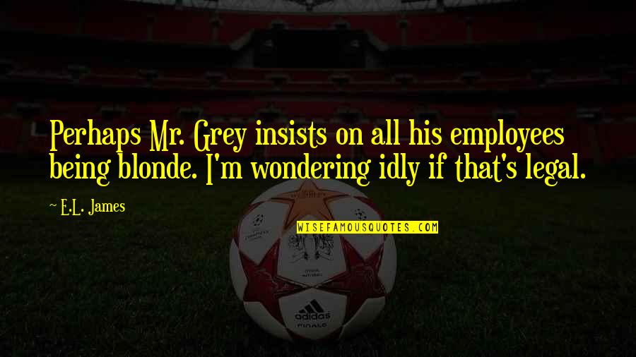 Mr Blonde Quotes By E.L. James: Perhaps Mr. Grey insists on all his employees