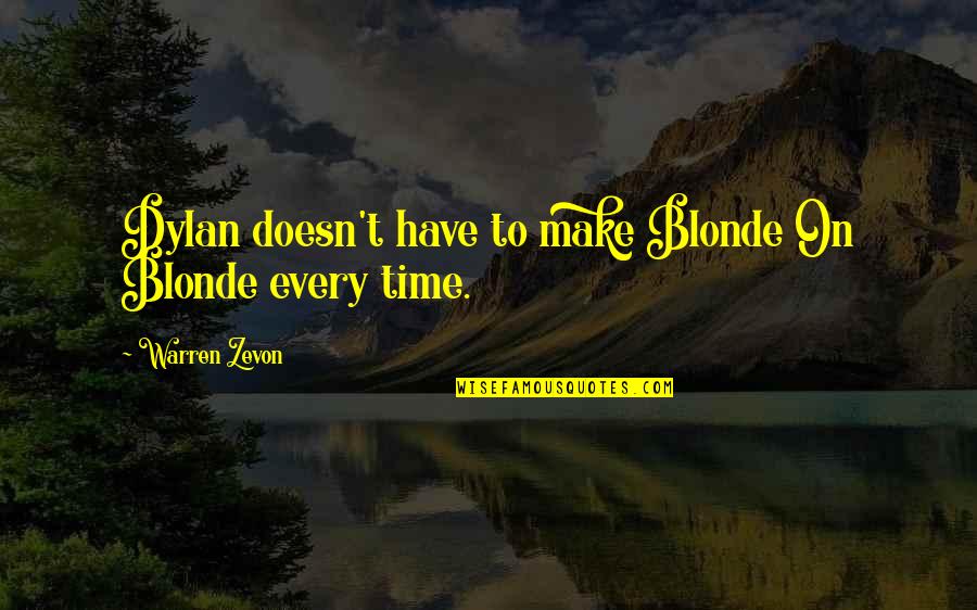 Mr Blonde Quotes By Warren Zevon: Dylan doesn't have to make Blonde On Blonde