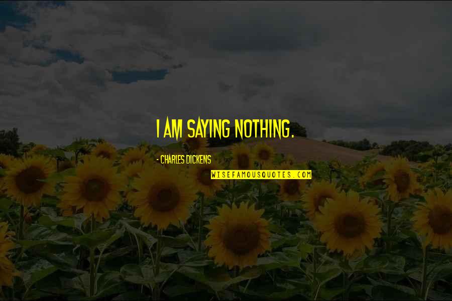Mr Boddy Quotes By Charles Dickens: I am saying nothing. Mr Boddy Quotes By Charles Dickens: I am saying nothing.