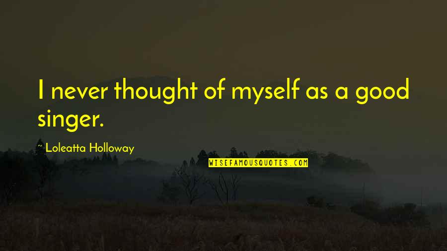 Mr Boddy Quotes By Loleatta Holloway: I never thought of myself as a good Mr Boddy Quotes By Loleatta Holloway: I never thought of myself as a good