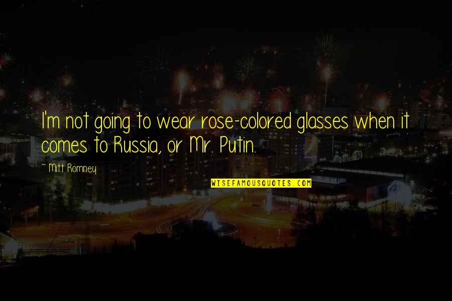 Mr.bolero Quotes By Mitt Romney: I'm not going to wear rose-colored glasses when