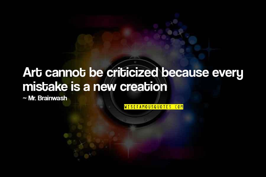 Mr Brainwash Quotes By Mr. Brainwash: Art cannot be criticized because every mistake is