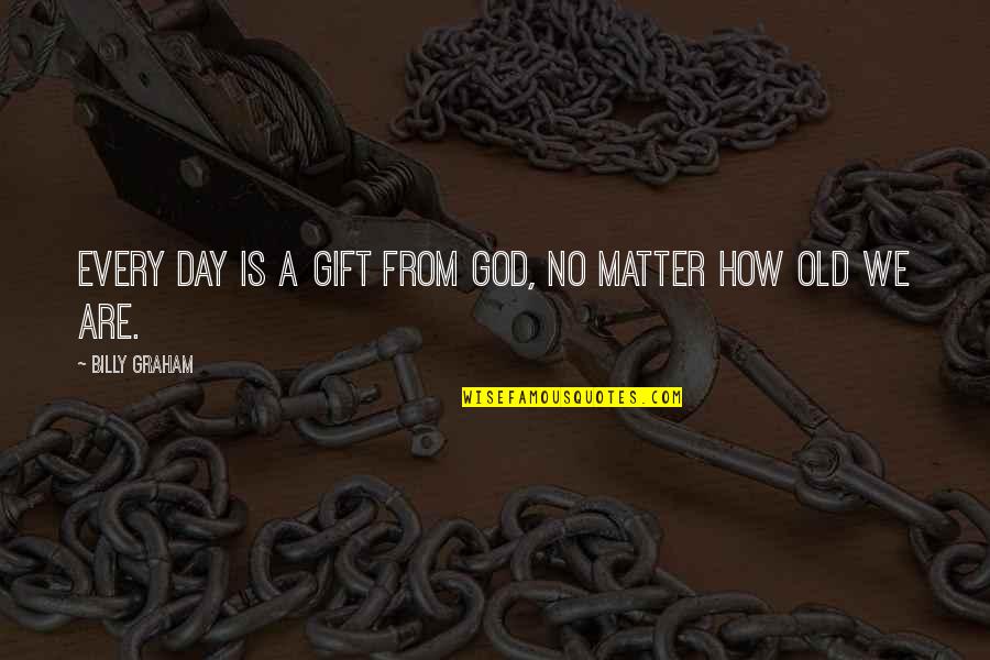 Mr Brownes Precepts Quotes By Billy Graham: Every day is a gift from God, no Mr Brownes Precepts Quotes By Billy Graham: Every day is a gift from God, no