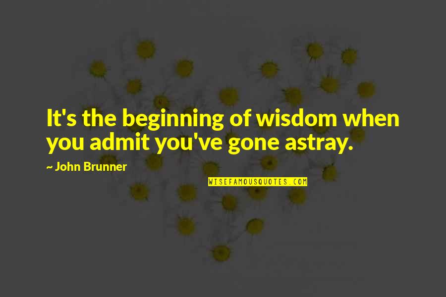 Mr Brunner Quotes By John Brunner: It's the beginning of wisdom when you admit