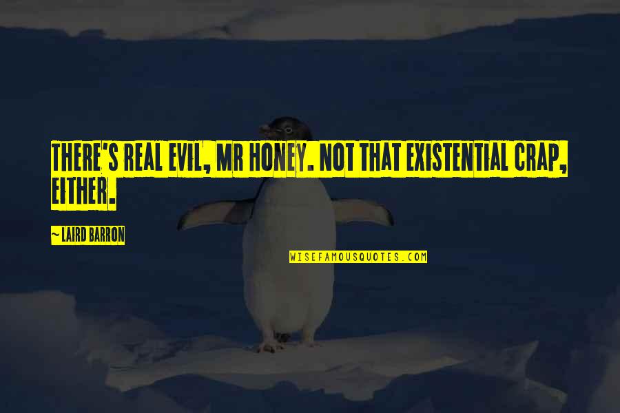 Mr Bumble Quotes By Laird Barron: There's real evil, Mr Honey. Not that existential
