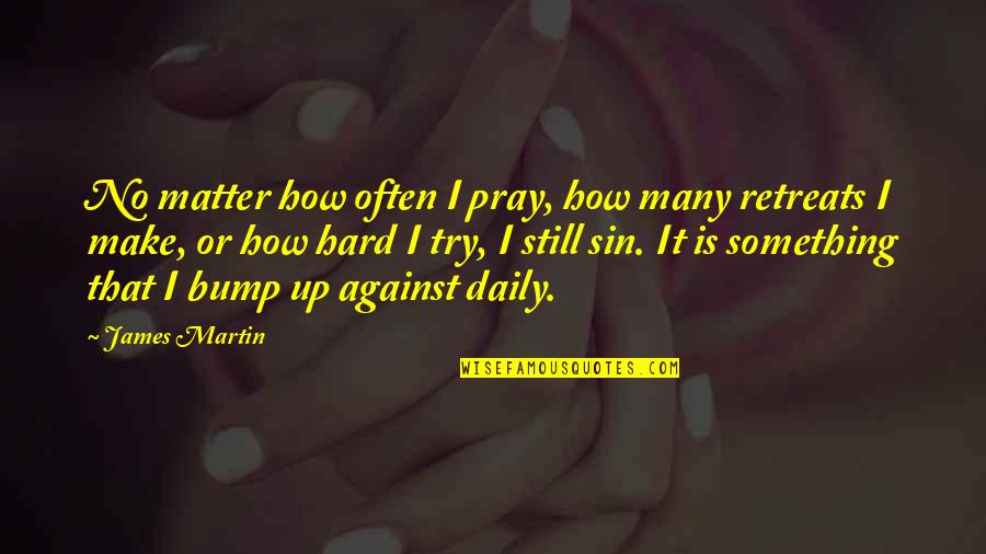 Mr Bump Quotes By James Martin: No matter how often I pray, how many