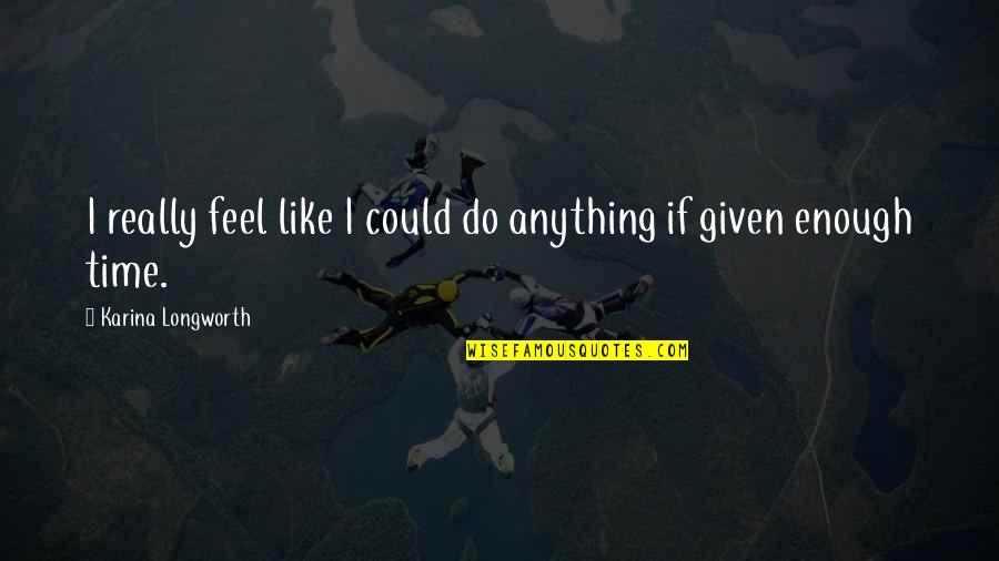Mr Bungle Quotes By Karina Longworth: I really feel like I could do anything Mr Bungle Quotes By Karina Longworth: I really feel like I could do anything