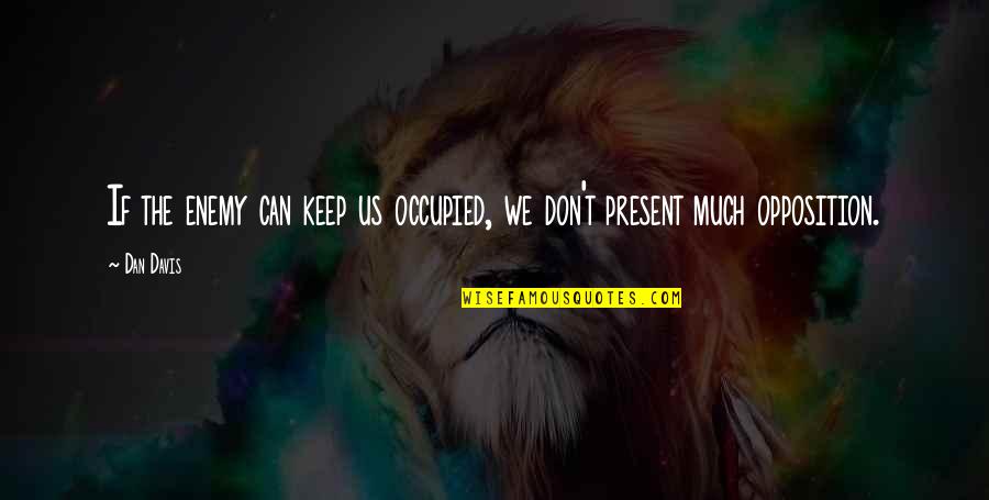 Mr Burns Nuclear Quotes By Dan Davis: If the enemy can keep us occupied, we