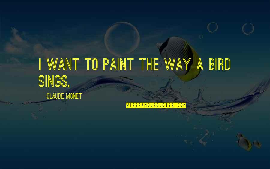 Mr Buttermaker Quotes By Claude Monet: I want to paint the way a bird