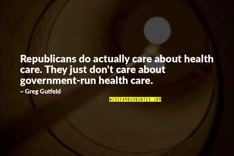 Mr Buttermaker Quotes By Greg Gutfeld: Republicans do actually care about health care. They