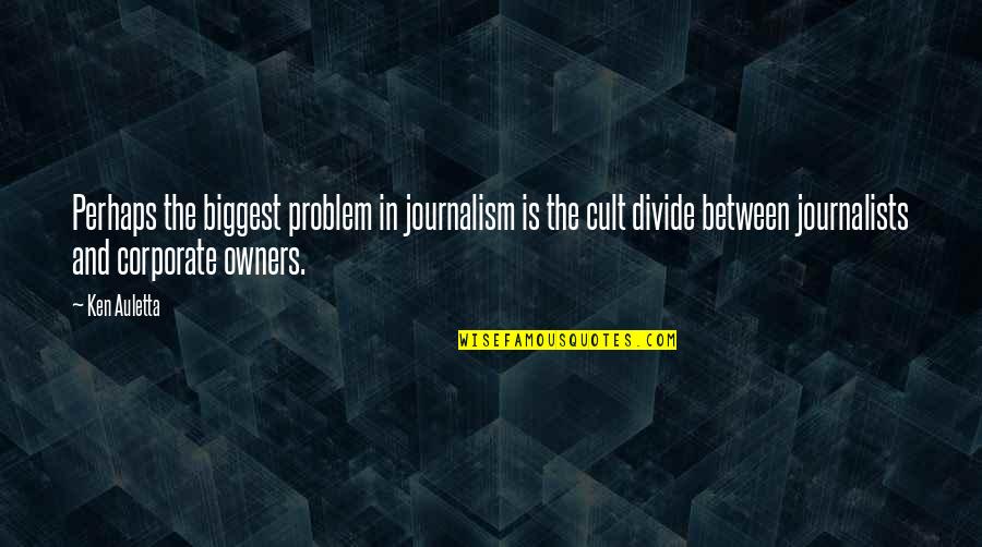 Mr Capone E Mr Criminal Quotes By Ken Auletta: Perhaps the biggest problem in journalism is the