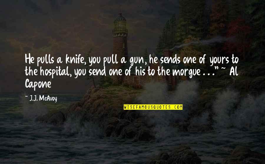 Mr Capone Quotes By J.J. McAvoy: He pulls a knife, you pull a gun, Mr Capone Quotes By J.J. McAvoy: He pulls a knife, you pull a gun,