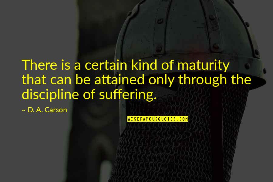 Mr Carson Quotes By D. A. Carson: There is a certain kind of maturity that