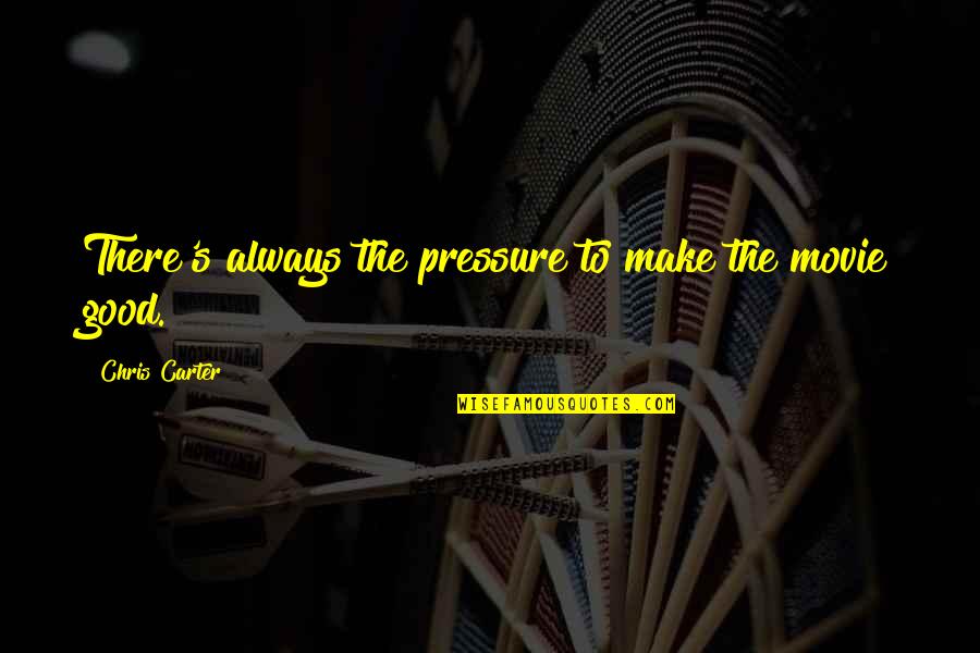 Mr Carter Movie Quotes By Chris Carter: There's always the pressure to make the movie Mr Carter Movie Quotes By Chris Carter: There's always the pressure to make the movie