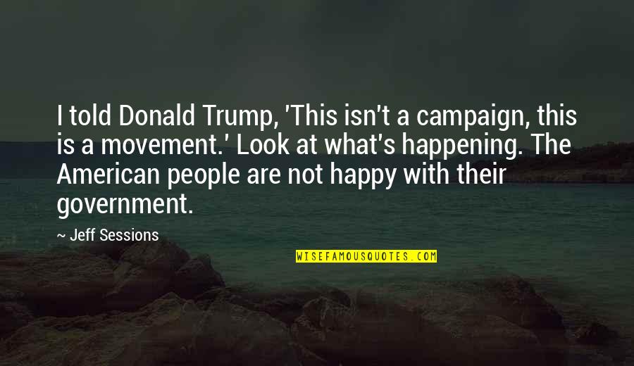 Mr Carter Movie Quotes By Jeff Sessions: I told Donald Trump, 'This isn't a campaign, Mr Carter Movie Quotes By Jeff Sessions: I told Donald Trump, 'This isn't a campaign,