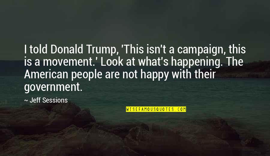 Mr Carter Movie Quotes By Jeff Sessions: I told Donald Trump, 'This isn't a campaign,