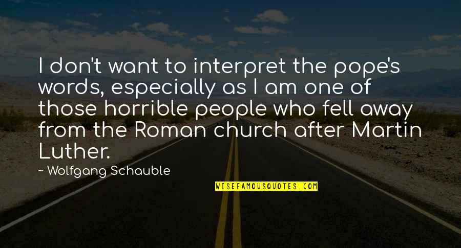 Mr Carter Movie Quotes By Wolfgang Schauble: I don't want to interpret the pope's words,