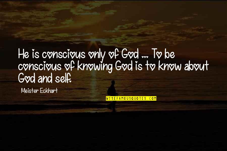 Mr Catra Quotes By Meister Eckhart: He is conscious only of God ... To