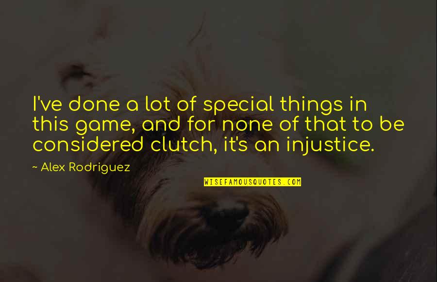 Mr Clutch Quotes By Alex Rodriguez: I've done a lot of special things in