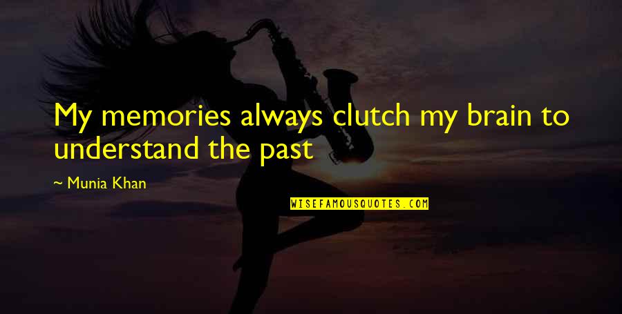 Mr Clutch Quotes By Munia Khan: My memories always clutch my brain to understand