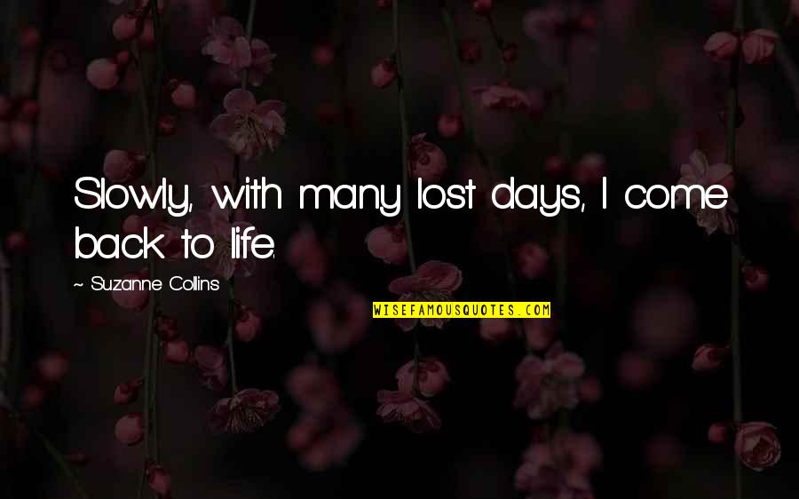 Mr Collins Quote Quotes By Suzanne Collins: Slowly, with many lost days, I come back Mr Collins Quote Quotes By Suzanne Collins: Slowly, with many lost days, I come back