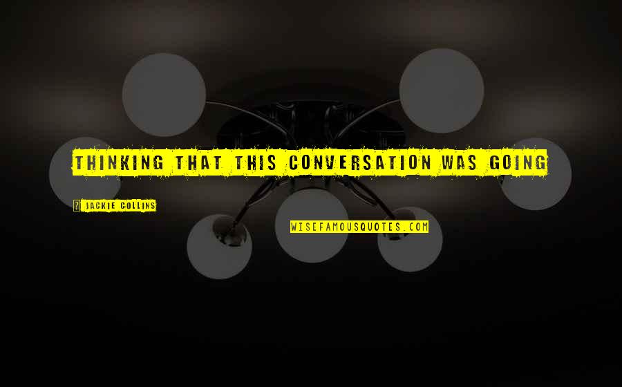 Mr Collins Quotes By Jackie Collins: thinking that this conversation was going Mr Collins Quotes By Jackie Collins: thinking that this conversation was going