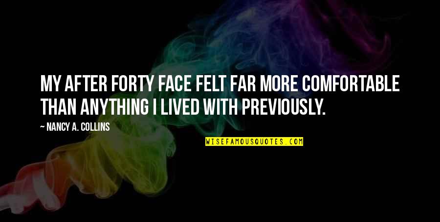 Mr Collins Quotes By Nancy A. Collins: My after forty face felt far more comfortable Mr Collins Quotes By Nancy A. Collins: My after forty face felt far more comfortable
