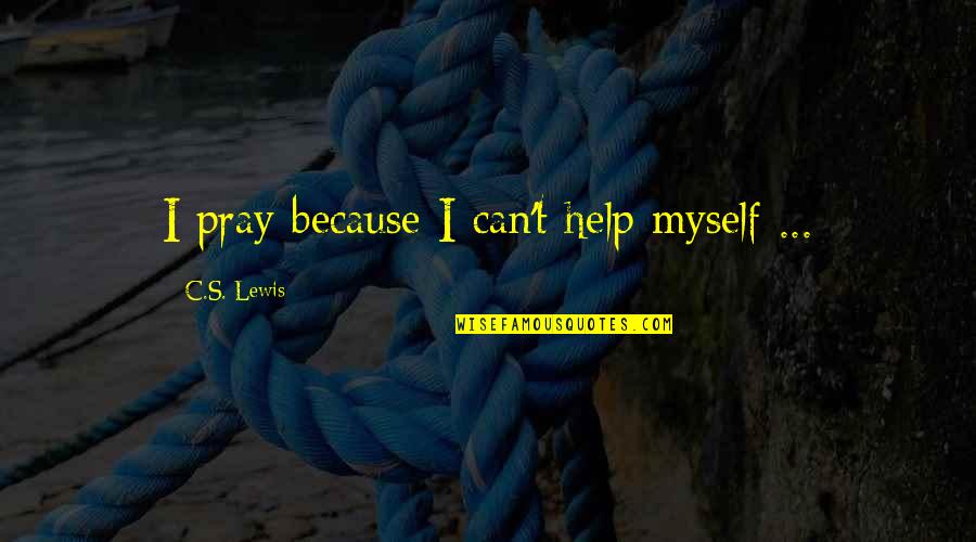 Mr Collins Selects A Wife Quotes By C.S. Lewis: I pray because I can't help myself ... Mr Collins Selects A Wife Quotes By C.S. Lewis: I pray because I can't help myself ...