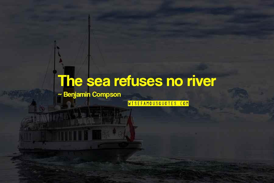 Mr Compson Quotes By Benjamin Compson: The sea refuses no river