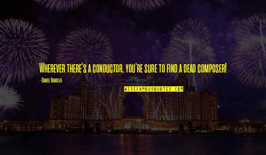 Mr Conductor Quotes By Daniel Handler: Wherever there's a conductor, you're sure to find Mr Conductor Quotes By Daniel Handler: Wherever there's a conductor, you're sure to find