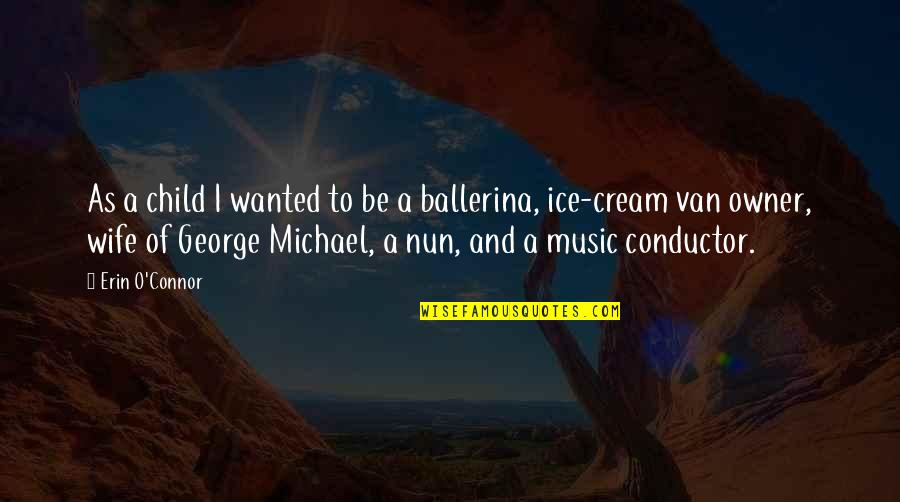Mr Conductor Quotes By Erin O'Connor: As a child I wanted to be a Mr Conductor Quotes By Erin O'Connor: As a child I wanted to be a