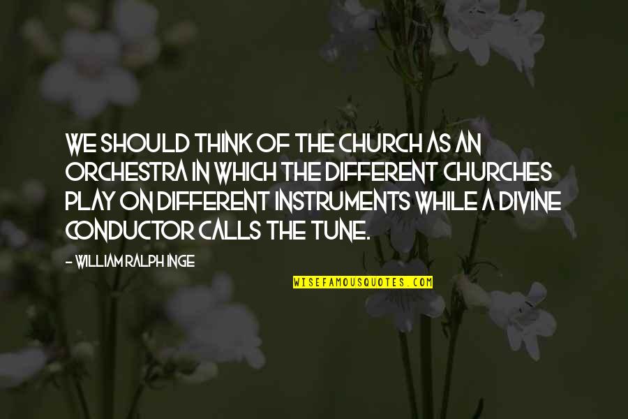Mr Conductor Quotes By William Ralph Inge: We should think of the church as an Mr Conductor Quotes By William Ralph Inge: We should think of the church as an