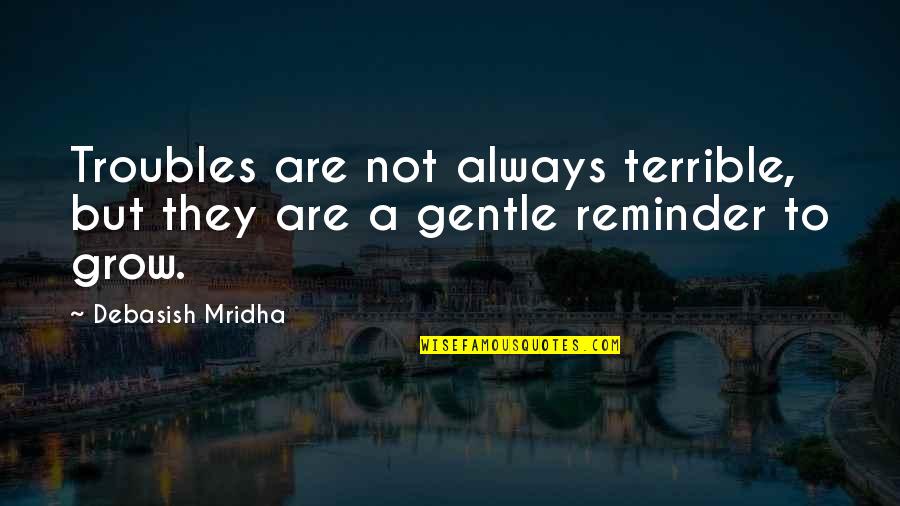 Mr. Creakle Quotes By Debasish Mridha: Troubles are not always terrible, but they are