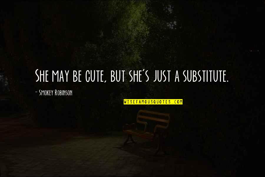 Mr Cute Quotes By Smokey Robinson: She may be cute, but she's just a Mr Cute Quotes By Smokey Robinson: She may be cute, but she's just a