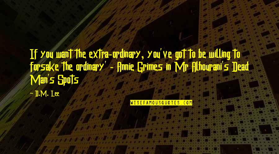 Mr D Quotes By D.M. Lee: If you want the extra-ordinary, you've got to