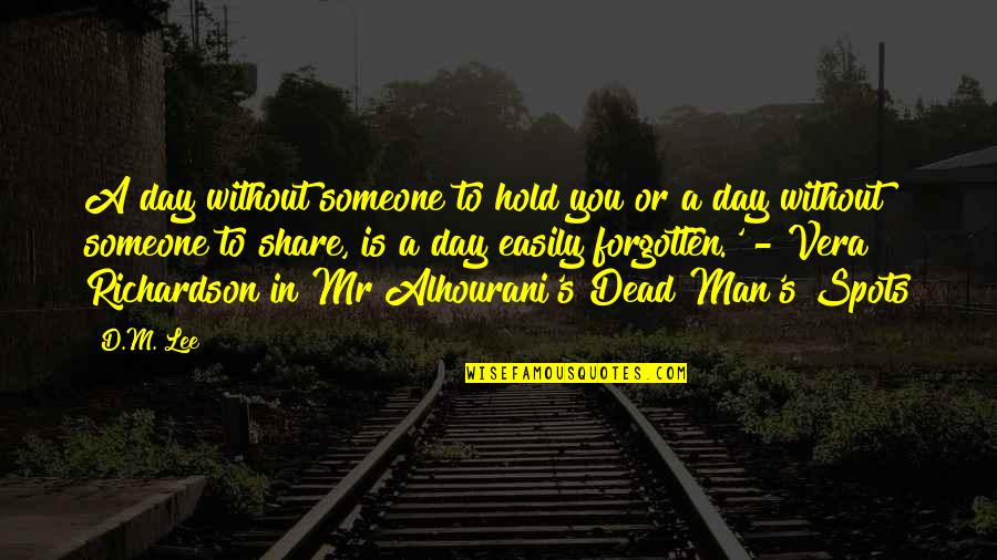 Mr D Quotes By D.M. Lee: A day without someone to hold you or