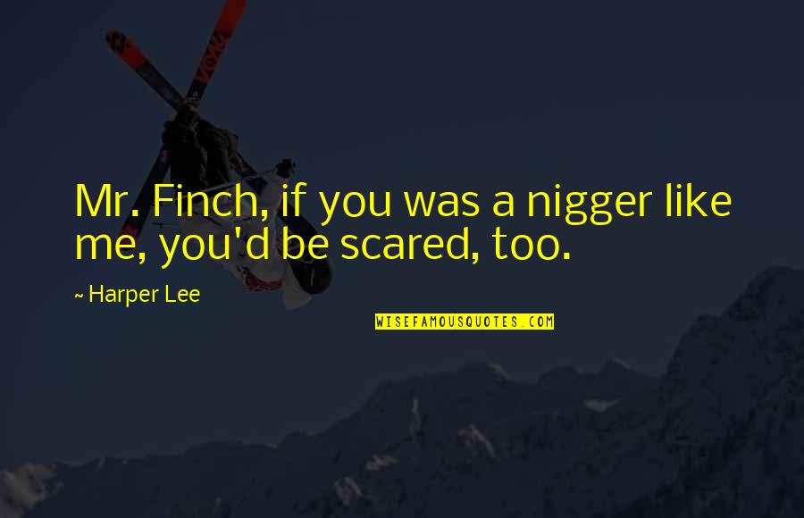 Mr D Quotes By Harper Lee: Mr. Finch, if you was a nigger like