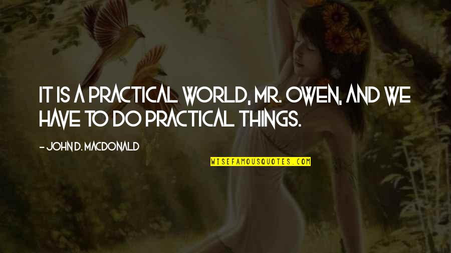 Mr D Quotes By John D. MacDonald: It is a practical world, Mr. Owen, and