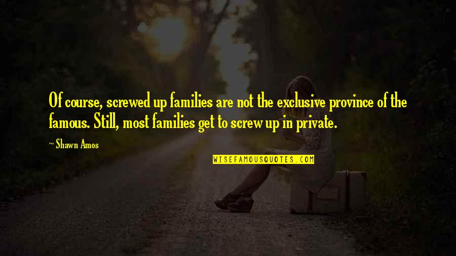 Mr Darcy Prideful Quotes By Shawn Amos: Of course, screwed up families are not the