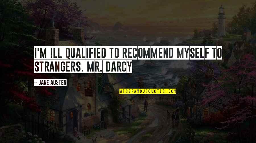 Mr Darcy Quotes By Jane Austen: I'm ill qualified to recommend myself to strangers.