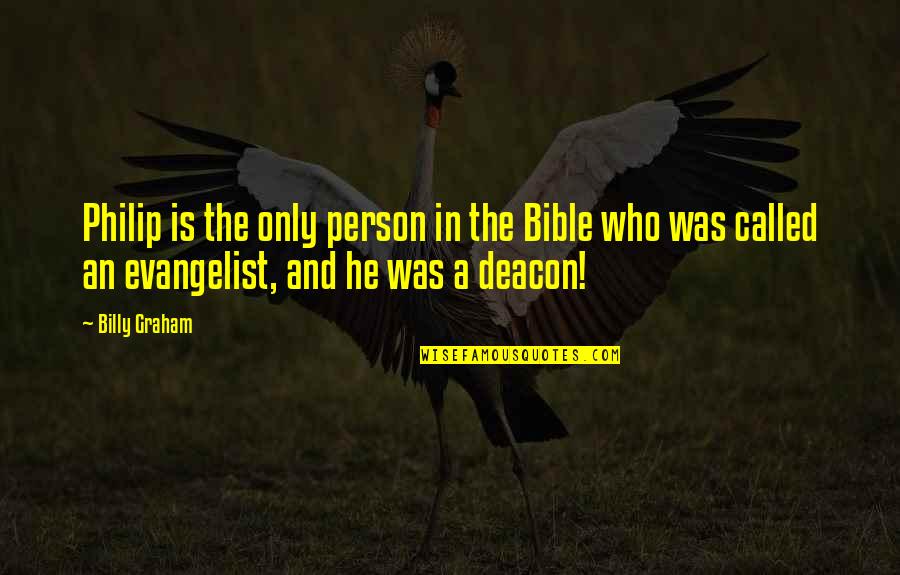 Mr Deacon Quotes By Billy Graham: Philip is the only person in the Bible Mr Deacon Quotes By Billy Graham: Philip is the only person in the Bible