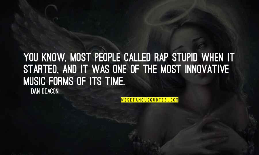 Mr Deacon Quotes By Dan Deacon: You know, most people called rap stupid when Mr Deacon Quotes By Dan Deacon: You know, most people called rap stupid when