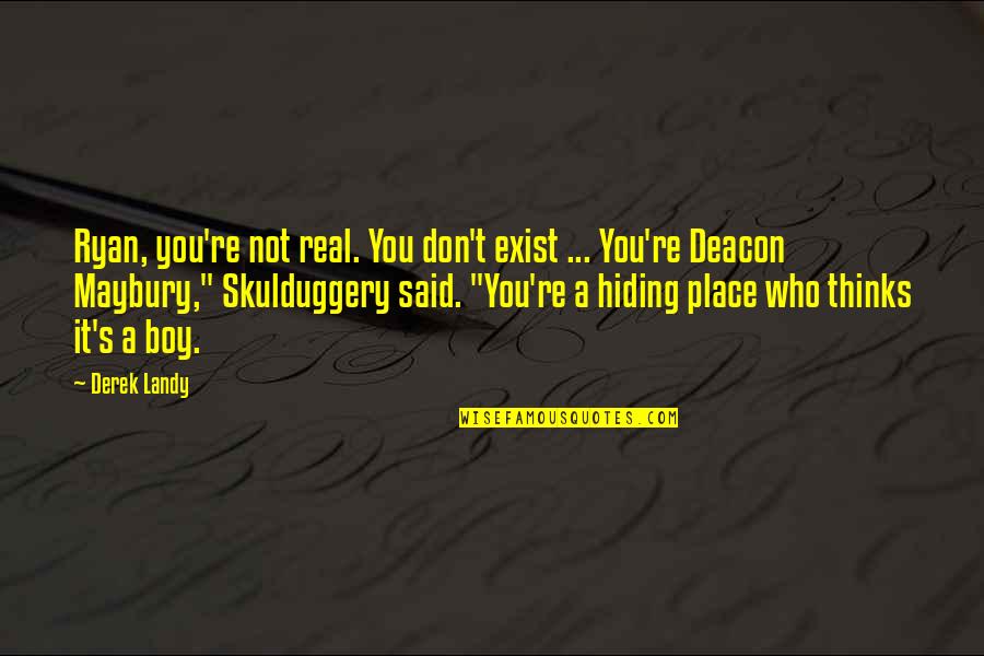 Mr Deacon Quotes By Derek Landy: Ryan, you're not real. You don't exist ... Mr Deacon Quotes By Derek Landy: Ryan, you're not real. You don't exist ...