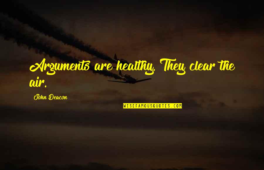 Mr Deacon Quotes By John Deacon: Arguments are healthy. They clear the air. Mr Deacon Quotes By John Deacon: Arguments are healthy. They clear the air.