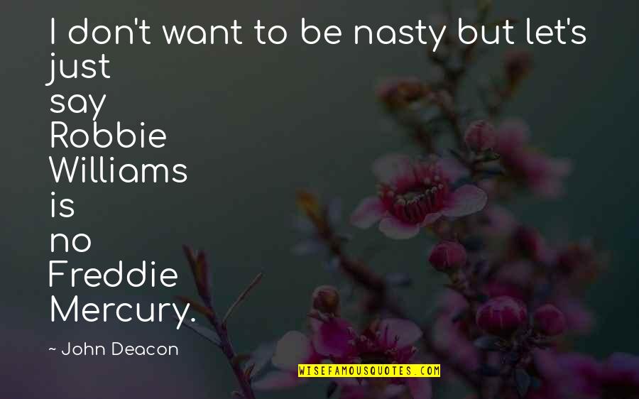 Mr Deacon Quotes By John Deacon: I don't want to be nasty but let's