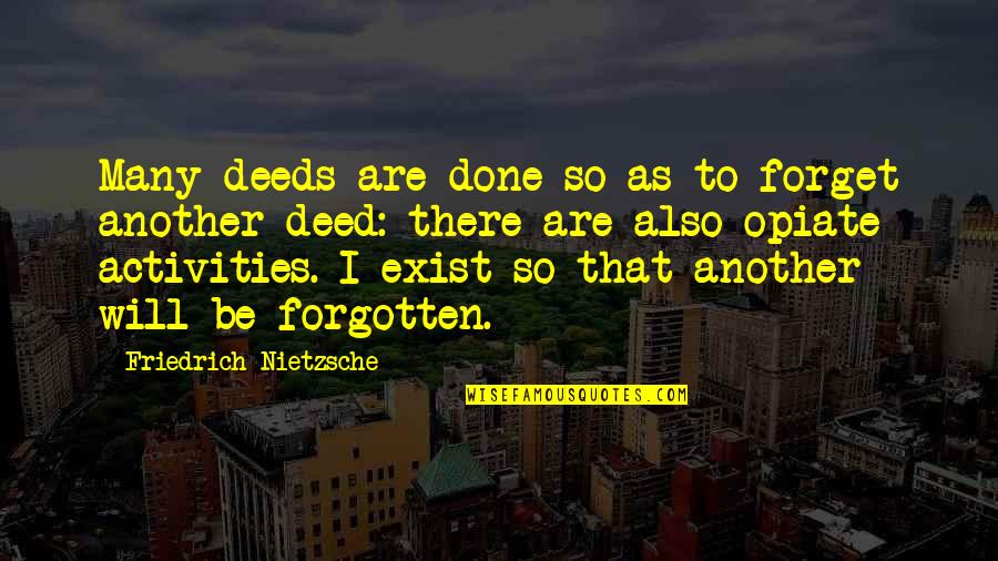 Mr Deed Quotes By Friedrich Nietzsche: Many deeds are done so as to forget Mr Deed Quotes By Friedrich Nietzsche: Many deeds are done so as to forget