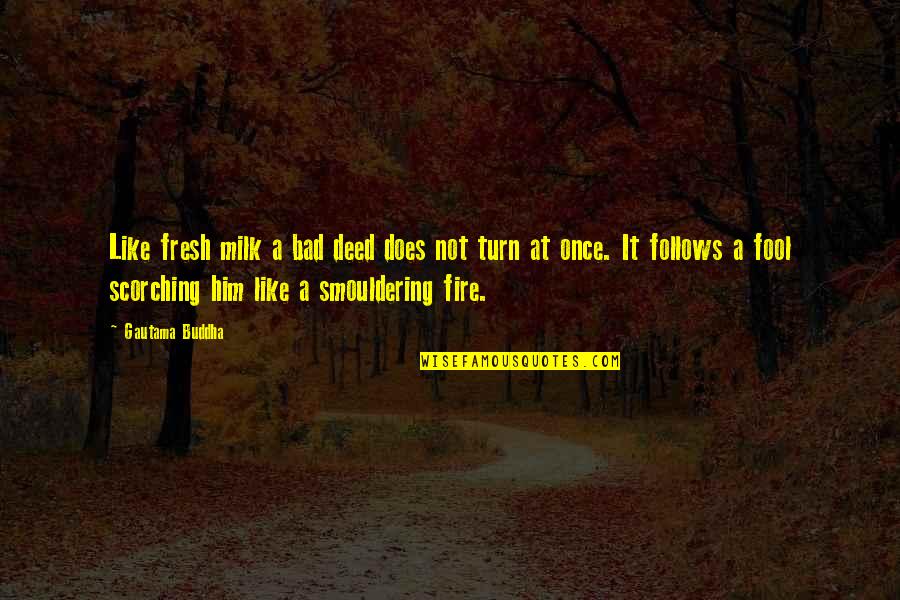 Mr Deed Quotes By Gautama Buddha: Like fresh milk a bad deed does not Mr Deed Quotes By Gautama Buddha: Like fresh milk a bad deed does not
