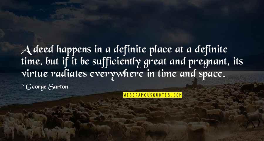 Mr Deed Quotes By George Sarton: A deed happens in a definite place at