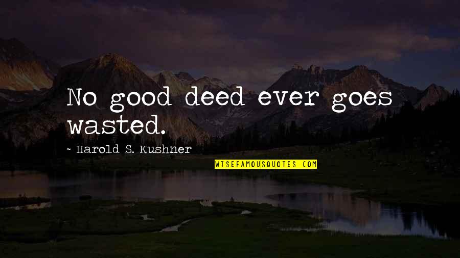 Mr Deed Quotes By Harold S. Kushner: No good deed ever goes wasted.